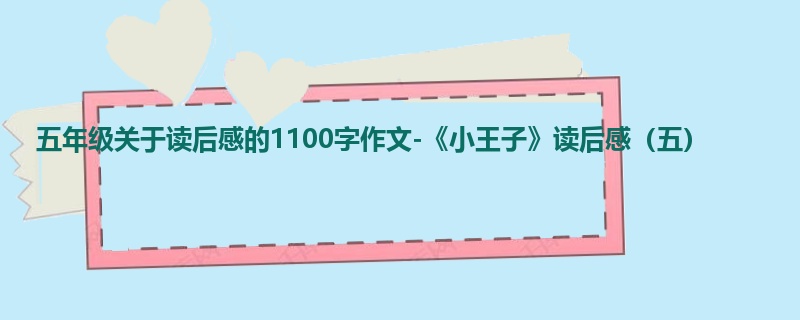 五年级关于读后感的1100字作文-《小王子》读后感(五)
