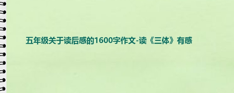 五年级关于读后感的1600字作文-读《三体》有感