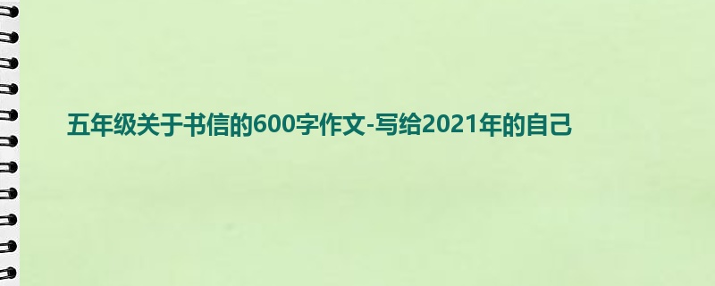 五年级关于书信的600字作文-写给2021年的自己