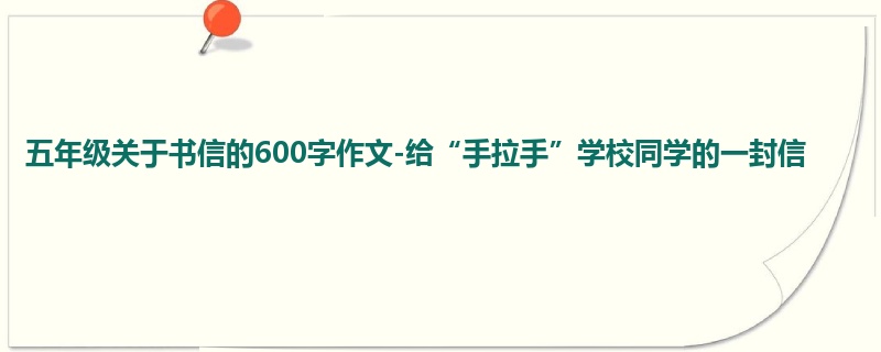 五年级关于书信的600字作文-给“手拉手”学校同学的一封信