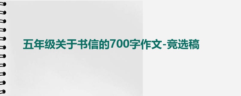 五年级关于书信的700字作文-竞选稿