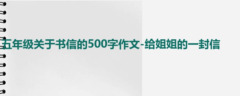 五年级关于书信的500字作文-给姐姐的一封信