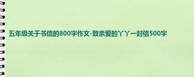 五年级关于书信的800字作文-致亲爱的丫丫一封信500字
