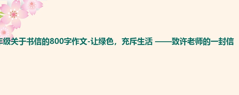 五年级关于书信的800字作文-让绿色,充斥生活 ——致许老师的一封信