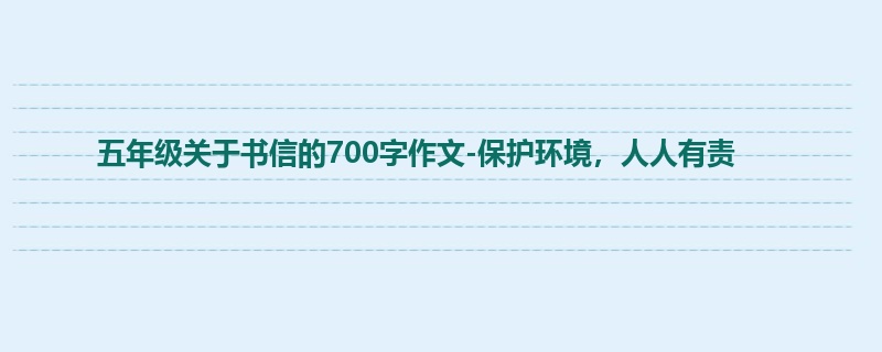 五年级关于书信的700字作文-保护环境,人人有责