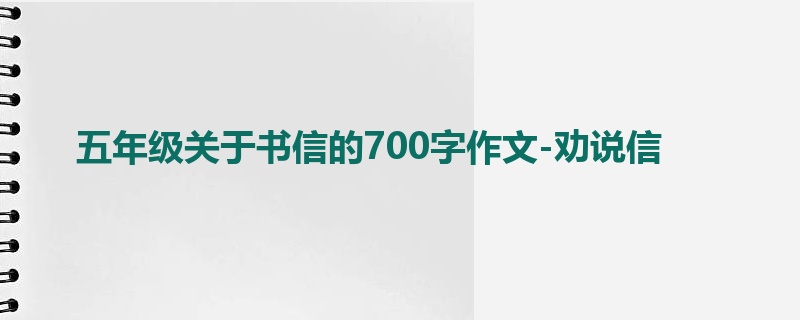 五年级关于书信的700字作文-劝说信