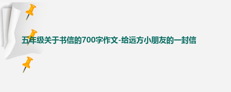 五年级关于书信的700字作文-给远方小朋友的一封信