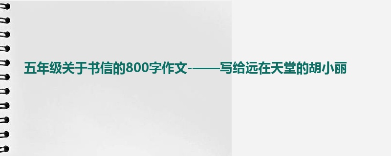 五年级关于书信的800字作文-——写给远在天堂的胡小丽