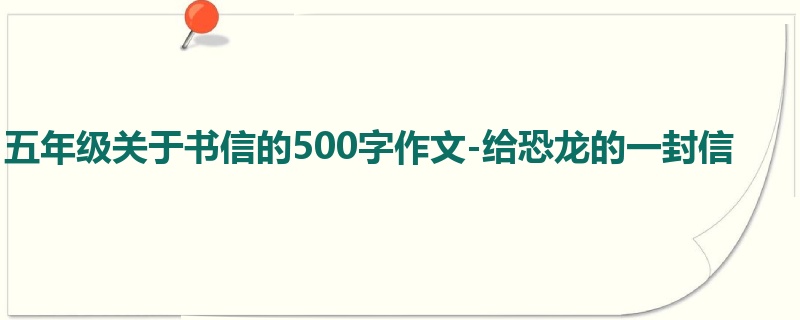 五年级关于书信的500字作文-给恐龙的一封信