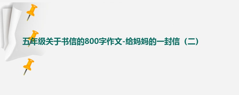 五年级关于书信的800字作文-给妈妈的一封信(二)