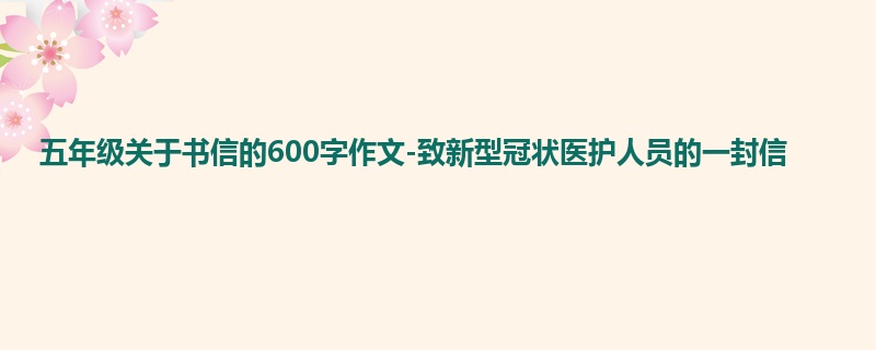 五年级关于书信的600字作文-致新型冠状医护人员的一封信