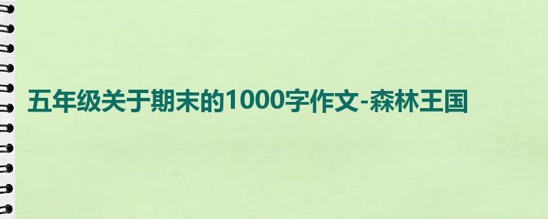 五年级关于期末的1000字作文-森林王国