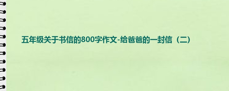五年级关于书信的800字作文-给爸爸的一封信(二)