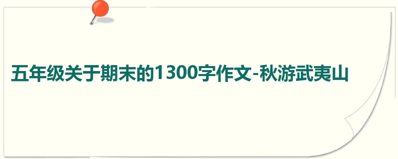 五年级关于期末的1300字作文-秋游武夷山