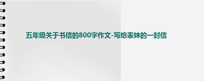 五年级关于书信的800字作文-写给表妹的一封信