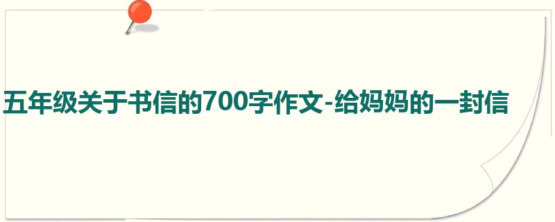 五年级关于书信的700字作文-给妈妈的一封信