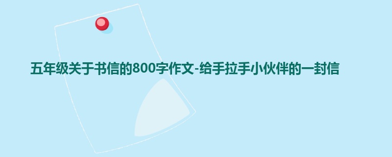 五年级关于书信的800字作文-给手拉手小伙伴的一封信