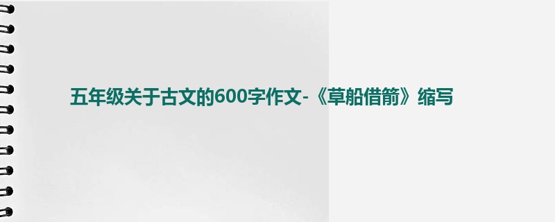 五年级关于古文的600字作文-《草船借箭》缩写