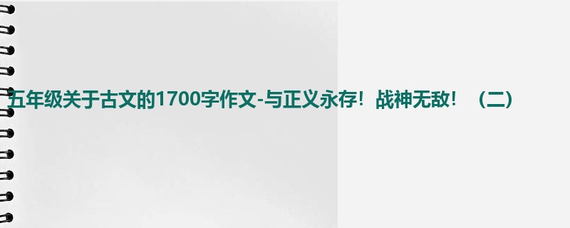 五年级关于古文的1700字作文-与正义永存!战神无敌!(二)
