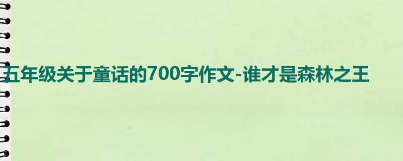 五年级关于童话的700字作文-谁才是森林之王