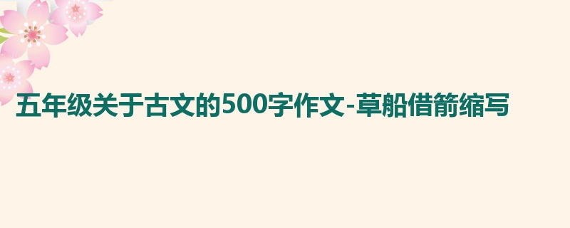 五年级关于古文的500字作文-草船借箭缩写