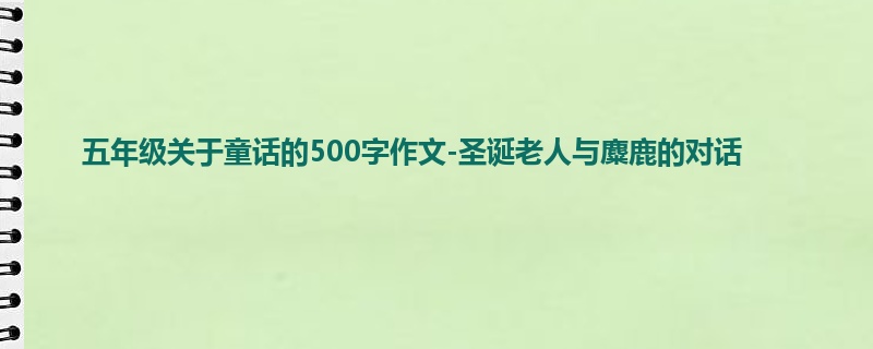 五年级关于童话的500字作文-圣诞老人与麋鹿的对话