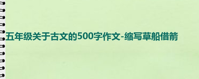 五年级关于古文的500字作文-缩写草船借箭