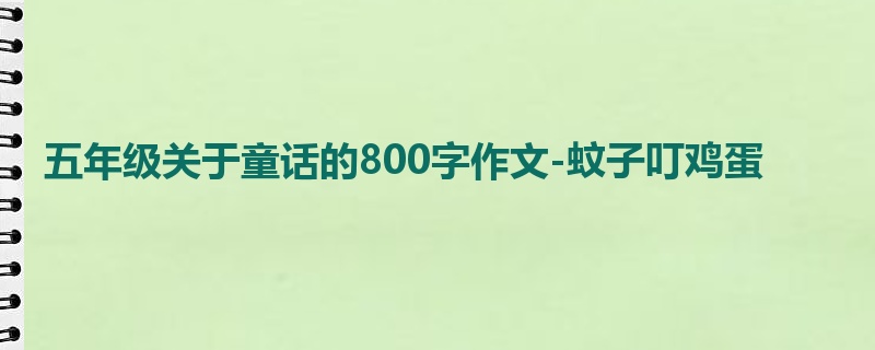 五年级关于童话的800字作文-蚊子叮鸡蛋