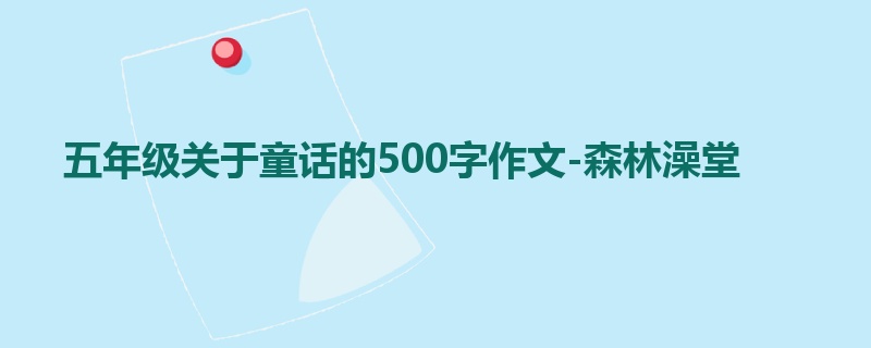 五年级关于童话的500字作文-森林澡堂