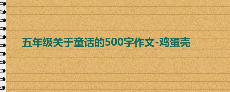 五年级关于童话的500字作文-鸡蛋壳