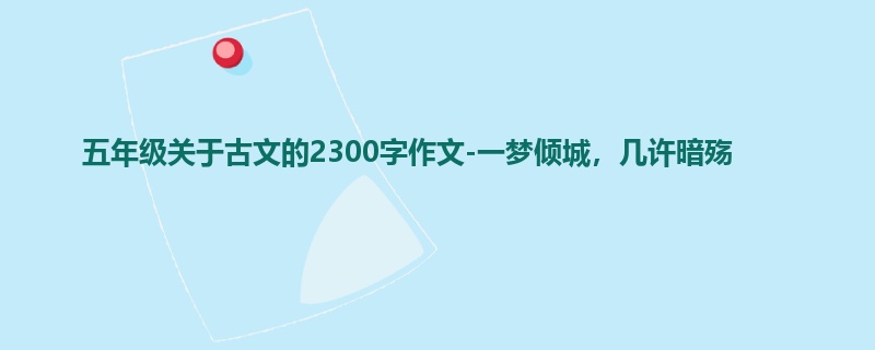 五年级关于古文的2300字作文-一梦倾城,几许暗殇