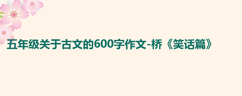 五年级关于古文的600字作文-桥《笑话篇》