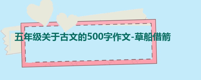 五年级关于古文的500字作文-草船借箭