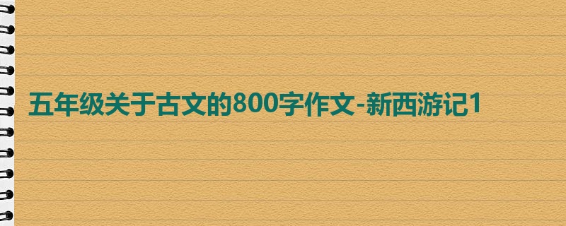 五年级关于古文的800字作文-新西游记1