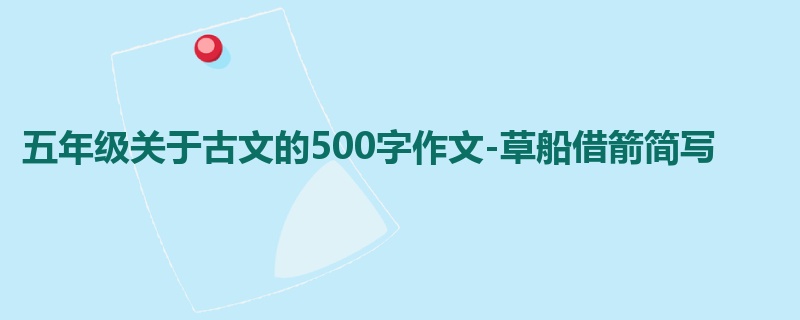 五年级关于古文的500字作文-草船借箭简写