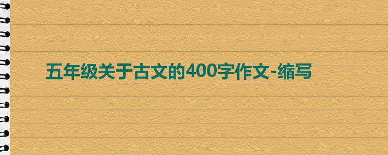五年级关于古文的400字作文-缩写