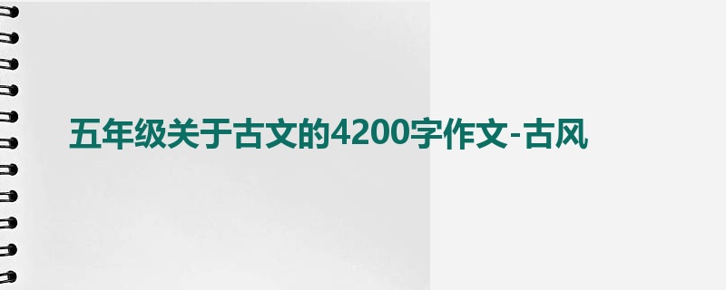 五年级关于古文的4200字作文-古风