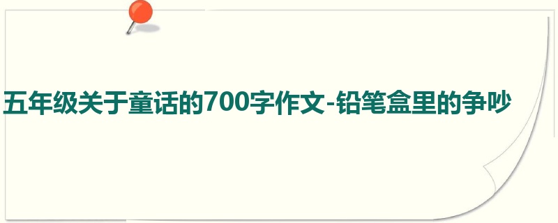 五年级关于童话的700字作文-铅笔盒里的争吵