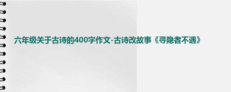 六年级关于古诗的400字作文-古诗改故事《寻隐者不遇》