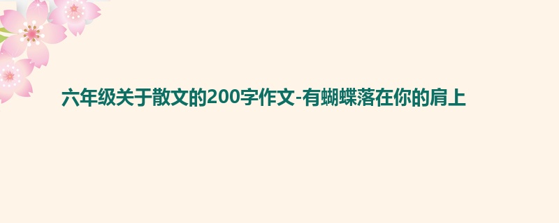 六年级关于散文的200字作文-有蝴蝶落在你的肩上