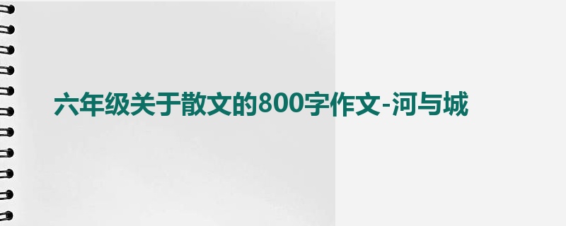 六年级关于散文的800字作文-河与城