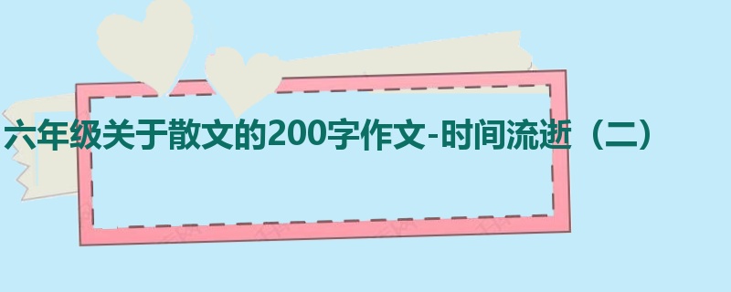六年级关于散文的200字作文-时间流逝（二）