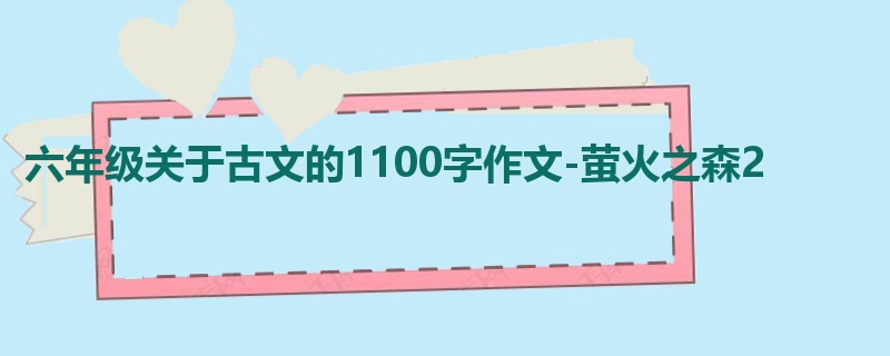 六年级关于古文的1100字作文-萤火之森2