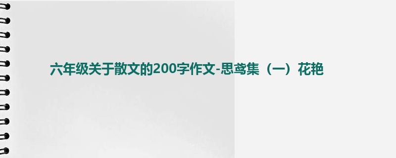 六年级关于散文的200字作文-思鸢集(一)花艳