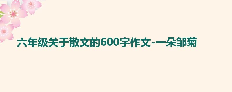 六年级关于散文的600字作文-一朵邹菊