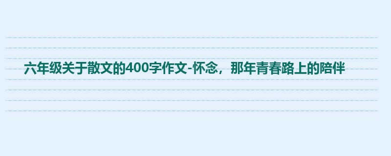 六年级关于散文的400字作文-怀念，那年青春路上的陪伴