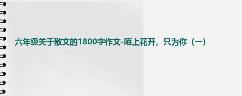 六年级关于散文的1800字作文-陌上花开，只为你（一）