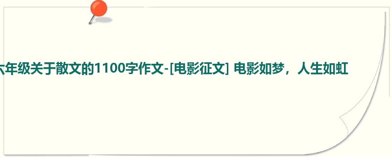 六年级关于散文的1100字作文-[电影征文] 电影如梦，人生如虹