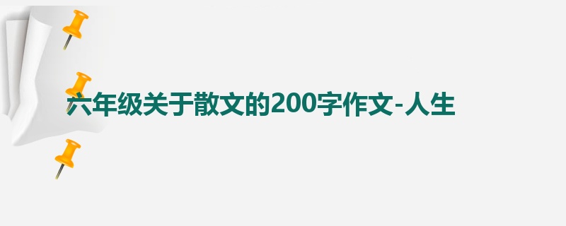 六年级关于散文的200字作文-人生