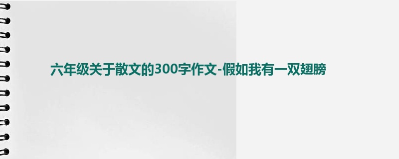 六年级关于散文的300字作文-假如我有一双翅膀